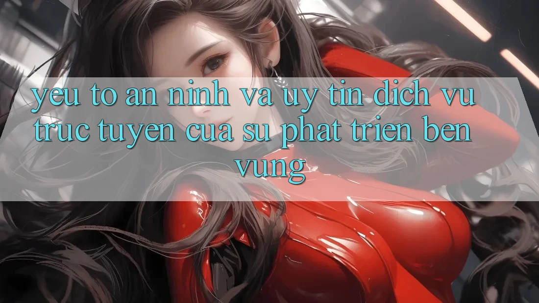 Yếu Tố An ninh Và Uy Tín: Dịch vụ trực tuyến Của Sự Phát Triển Bền Vững Yếu Tố An ninh Và Uy Tín: Dịch vụ trực tuyến Của Sự Phát Triển Bền Vững