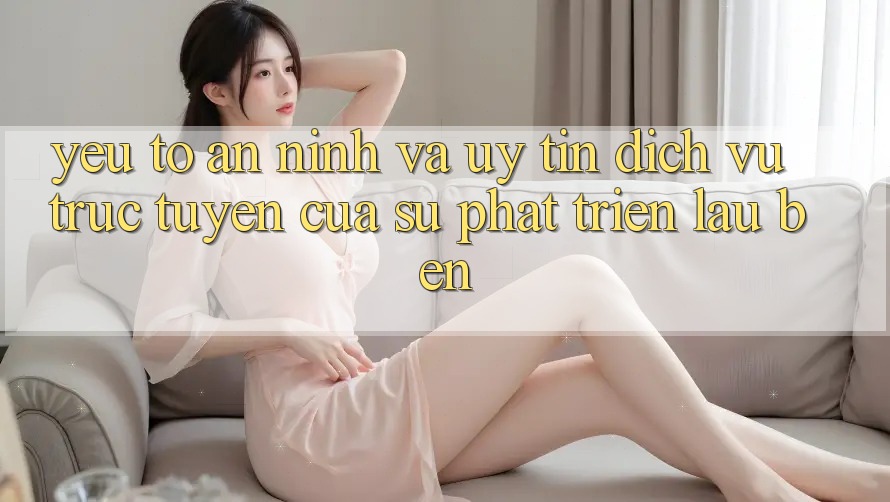 Yếu Tố An ninh Và Uy Tín: Dịch vụ trực tuyến Của Sự Phát Triển Lâu bền Yếu Tố An ninh Và Uy Tín: Dịch vụ trực tuyến Của Sự Phát Triển Lâu bền