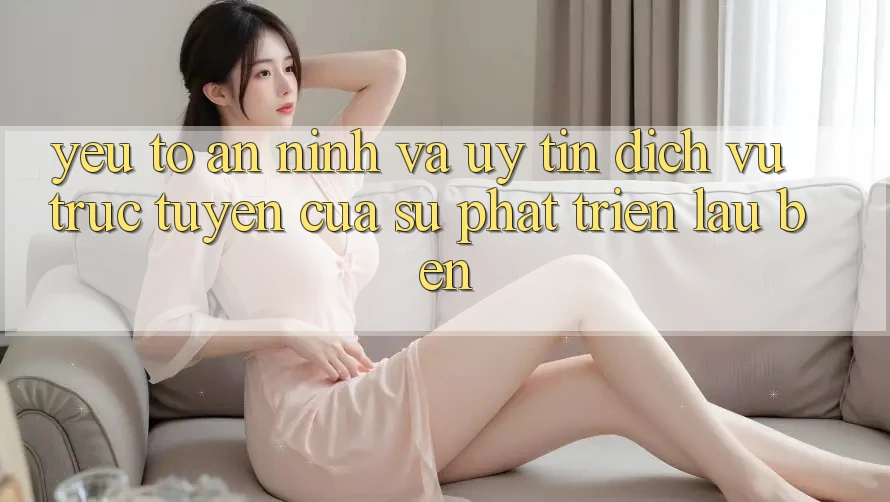 Yếu Tố An ninh Và Uy Tín: Dịch vụ trực tuyến Của Sự Phát Triển Lâu bền Yếu Tố An ninh Và Uy Tín: Dịch vụ trực tuyến Của Sự Phát Triển Lâu bền