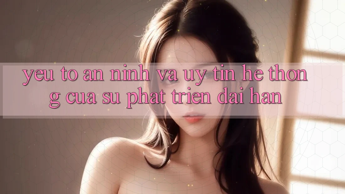 Yếu Tố An ninh Và Uy Tín: Hệ thống Của Sự Phát Triển Dài hạn Yếu Tố An ninh Và Uy Tín: Hệ thống Của Sự Phát Triển Dài hạn