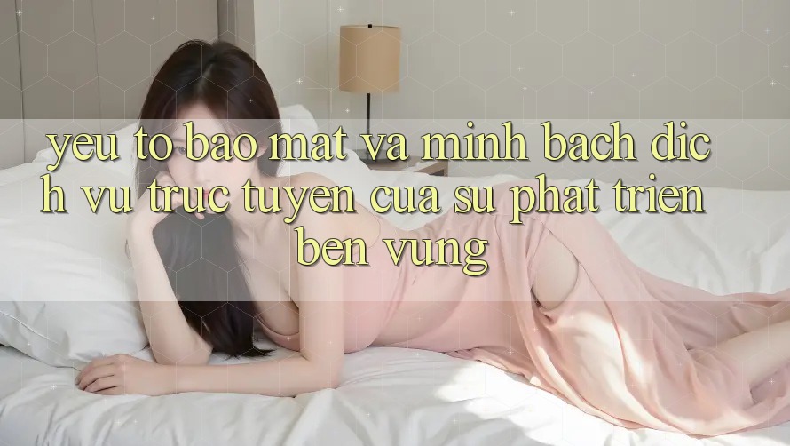 Yếu Tố Bảo Mật Và Minh bạch: Dịch vụ trực tuyến Của Sự Phát Triển Bền Vững Yếu Tố Bảo Mật Và Minh bạch: Dịch vụ trực tuyến Của Sự Phát Triển Bền Vững