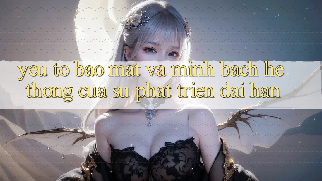 Yếu Tố Bảo Mật Và Minh bạch: Hệ thống Của Sự Phát Triển Dài hạn