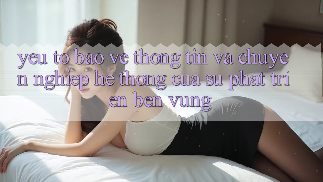 Yếu Tố Bảo vệ thông tin Và Chuyên nghiệp: Hệ thống Của Sự Phát Triển Bền Vững Yếu Tố Bảo vệ thông tin Và Chuyên nghiệp: Hệ thống Của Sự Phát Triển Bền Vững