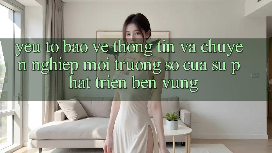 Yếu Tố Bảo vệ thông tin Và Chuyên nghiệp: Môi trường số Của Sự Phát Triển Bền Vững