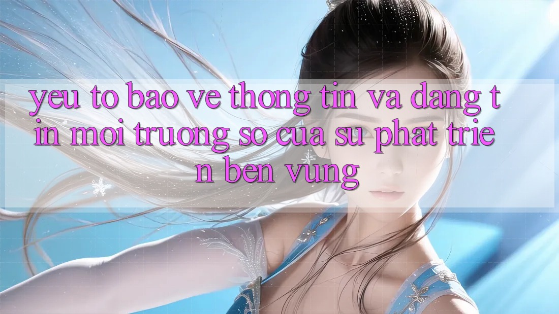 Yếu Tố Bảo vệ thông tin Và Đáng tin: Môi trường số Của Sự Phát Triển Bền Vững Yếu Tố Bảo vệ thông tin Và Đáng tin: Môi trường số Của Sự Phát Triển Bền Vững