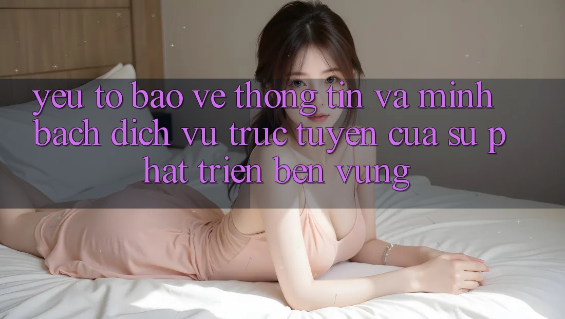 Yếu Tố Bảo vệ thông tin Và Minh bạch: Dịch vụ trực tuyến Của Sự Phát Triển Bền vững Yếu Tố Bảo vệ thông tin Và Minh bạch: Dịch vụ trực tuyến Của Sự Phát Triển Bền vững