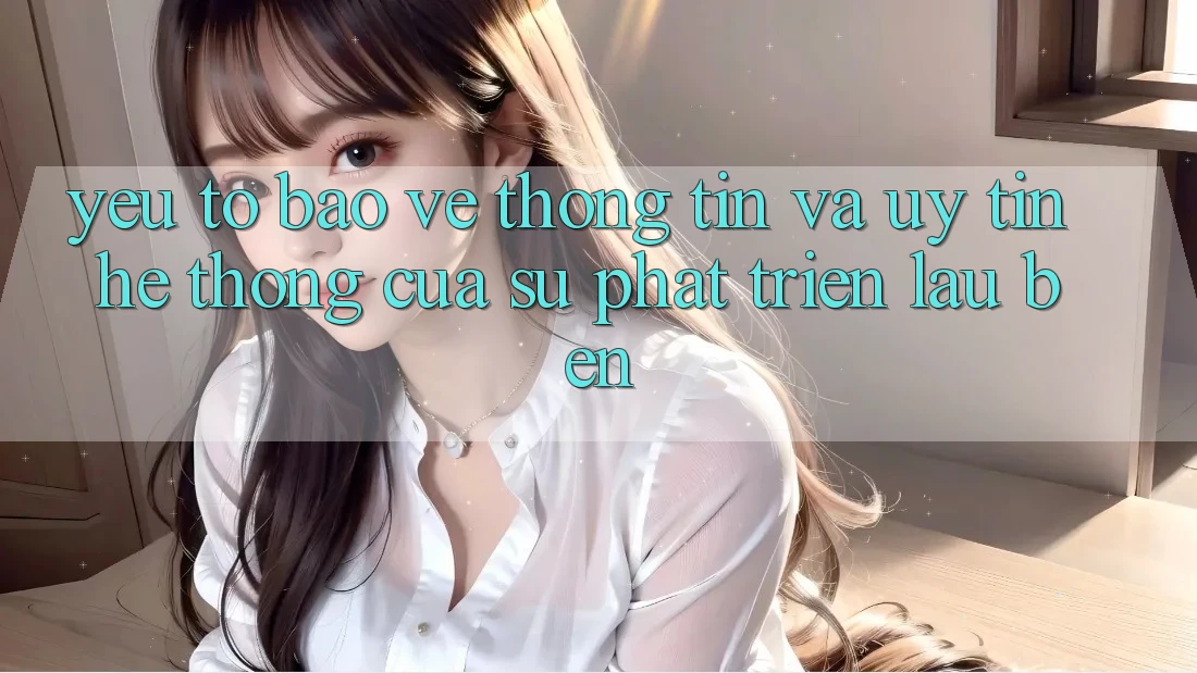 Yếu Tố Bảo vệ thông tin Và Uy Tín: Hệ thống Của Sự Phát Triển Lâu bền