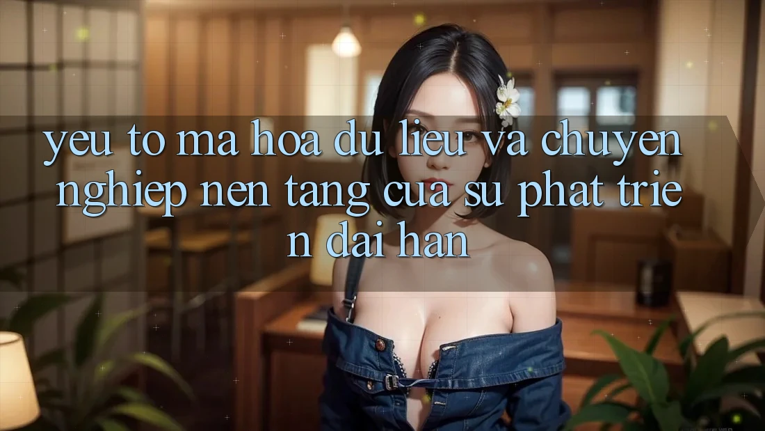 Yếu Tố Mã hóa dữ liệu Và Chuyên nghiệp: Nền Tảng Của Sự Phát Triển Dài hạn