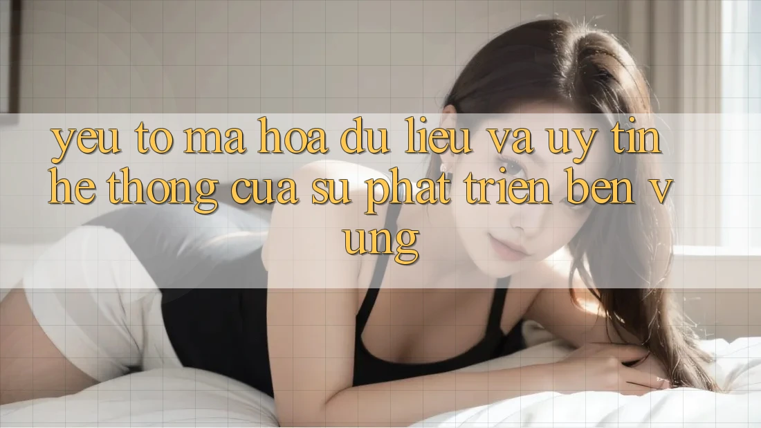 Yếu Tố Mã hóa dữ liệu Và Uy Tín: Hệ thống Của Sự Phát Triển Bền Vững Yếu Tố Mã hóa dữ liệu Và Uy Tín: Hệ thống Của Sự Phát Triển Bền Vững