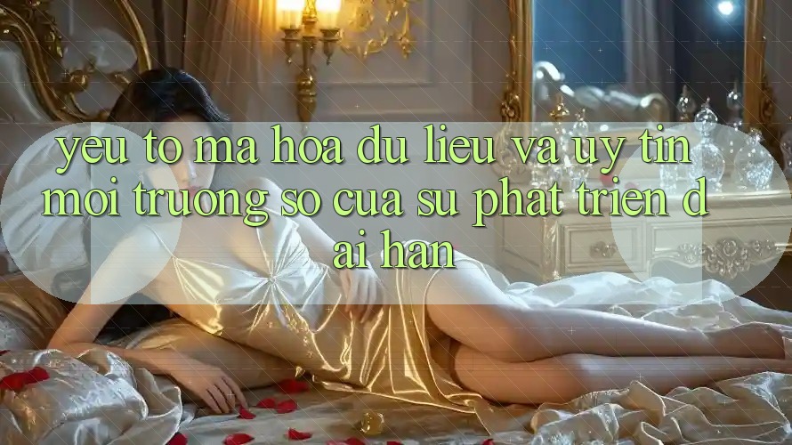 Yếu Tố Mã hóa dữ liệu Và Uy Tín: Môi trường số Của Sự Phát Triển Dài hạn